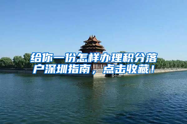 给你一份怎样办理积分落户深圳指南，点击收藏！