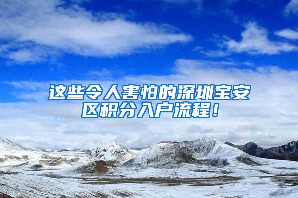 这些令人害怕的深圳宝安区积分入户流程！