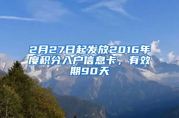 2月27日起发放2016年度积分入户信息卡，有效期90天