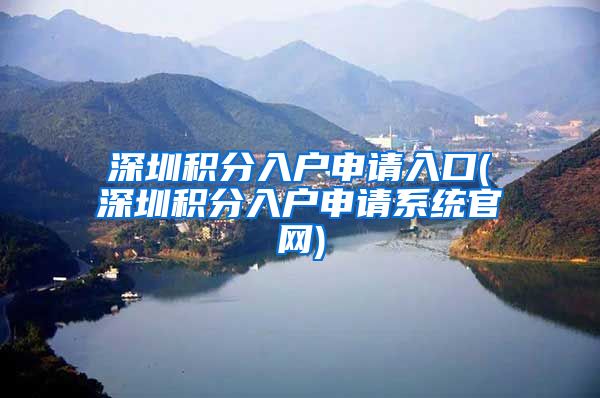 深圳积分入户申请入口(深圳积分入户申请系统官网)