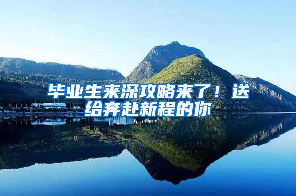 毕业生来深攻略来了！送给奔赴新程的你