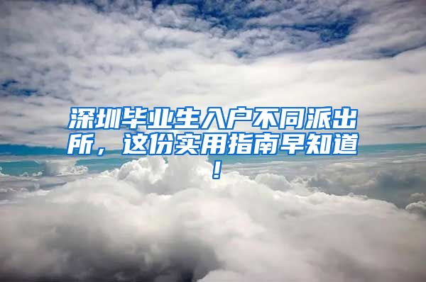 深圳毕业生入户不同派出所，这份实用指南早知道！