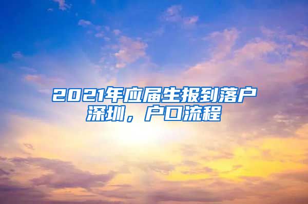2021年应届生报到落户深圳，户口流程