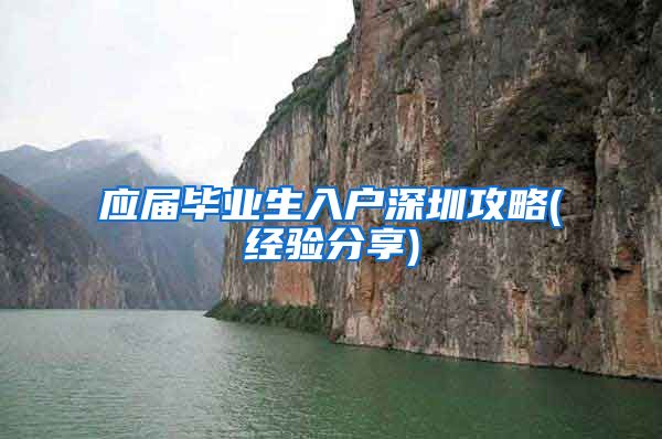 应届毕业生入户深圳攻略(经验分享)
