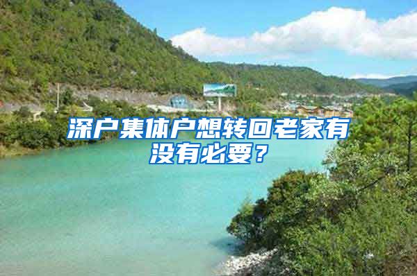 深户集体户想转回老家有没有必要？