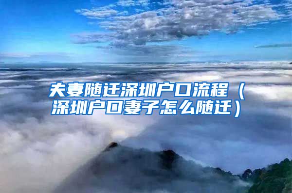 夫妻随迁深圳户口流程（深圳户口妻子怎么随迁）