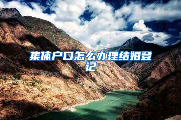 集体户口怎么办理结婚登记