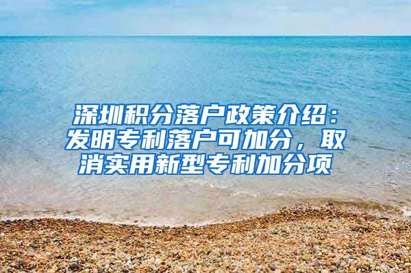 深圳积分落户政策介绍：发明专利落户可加分，取消实用新型专利加分项