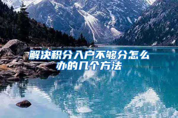 解决积分入户不够分怎么办的几个方法