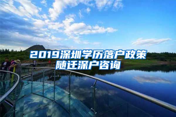 2019深圳学历落户政策随迁深户咨询