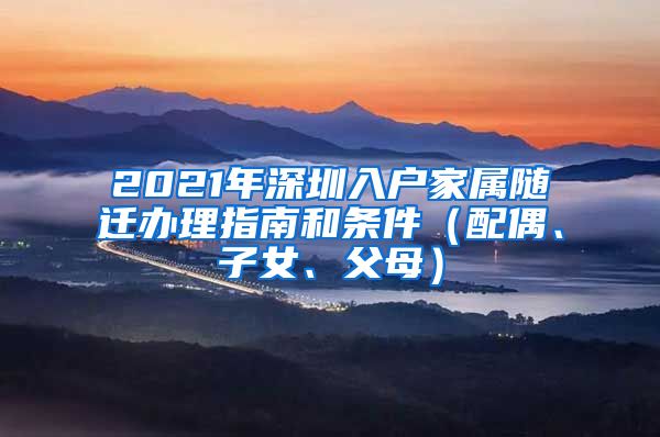 2021年深圳入户家属随迁办理指南和条件（配偶、子女、父母）