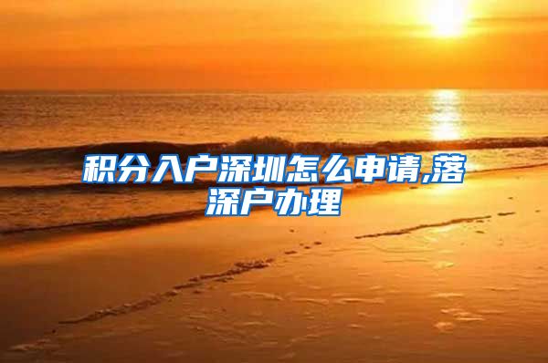 积分入户深圳怎么申请,落深户办理