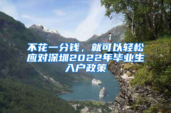 不花一分钱，就可以轻松应对深圳2022年毕业生入户政策