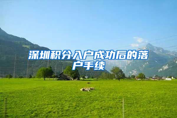 深圳积分入户成功后的落户手续