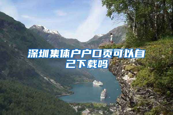 深圳集体户户口页可以自己下载吗