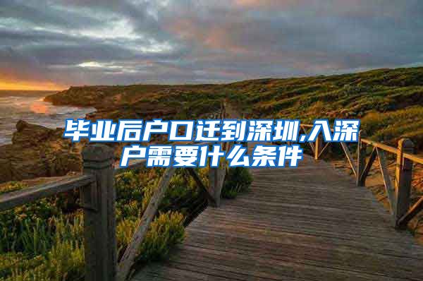 毕业后户口迁到深圳,入深户需要什么条件