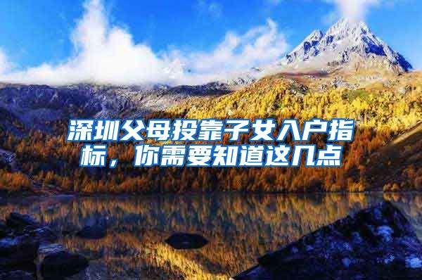 深圳父母投靠子女入户指标，你需要知道这几点