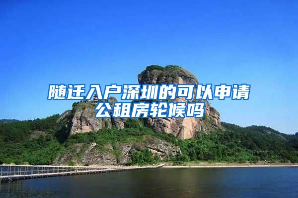 随迁入户深圳的可以申请公租房轮候吗