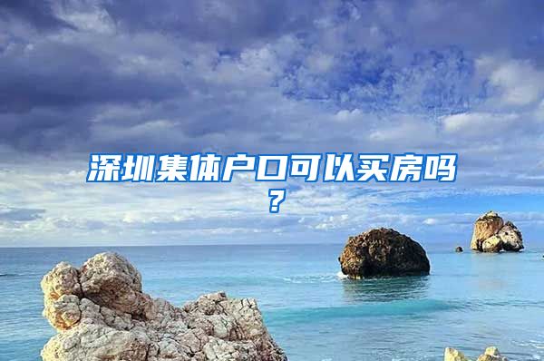 深圳集体户口可以买房吗？