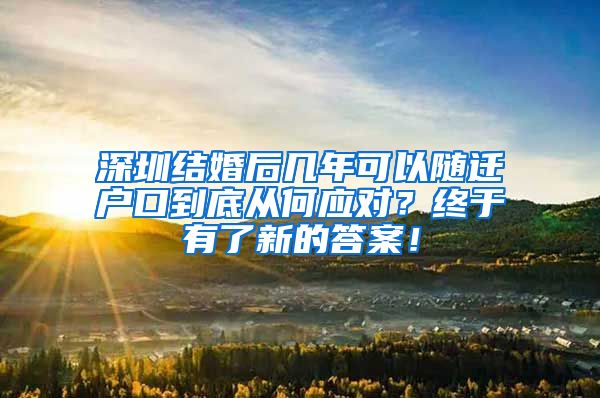 深圳结婚后几年可以随迁户口到底从何应对？终于有了新的答案！