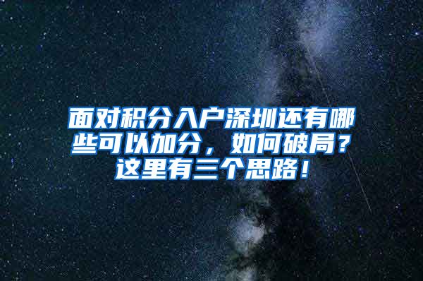 面对积分入户深圳还有哪些可以加分，如何破局？这里有三个思路！