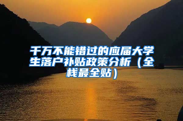 千万不能错过的应届大学生落户补贴政策分析（全栈最全贴）