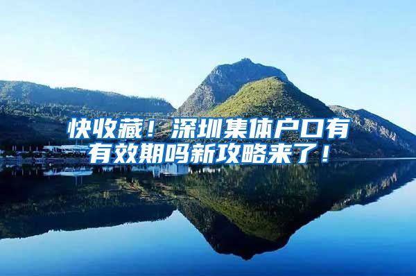 快收藏！深圳集体户口有有效期吗新攻略来了！