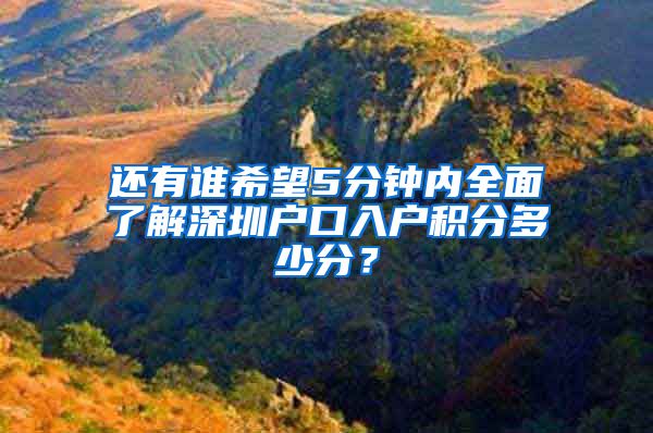 还有谁希望5分钟内全面了解深圳户口入户积分多少分？