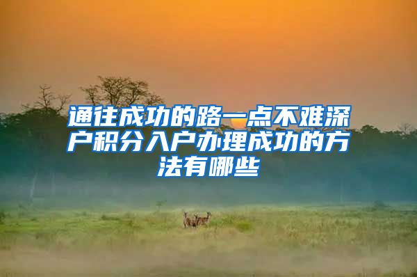 通往成功的路一点不难深户积分入户办理成功的方法有哪些