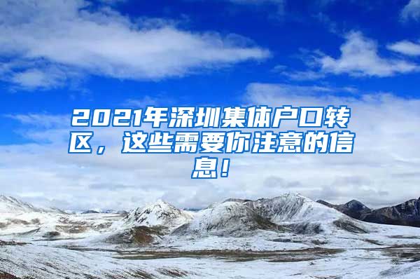 2021年深圳集体户口转区，这些需要你注意的信息！