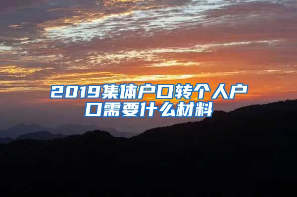 2019集体户口转个人户口需要什么材料