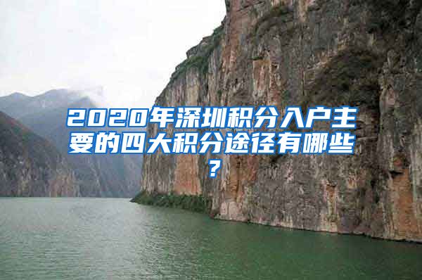 2020年深圳积分入户主要的四大积分途径有哪些？