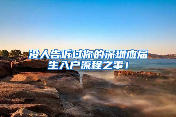 没人告诉过你的深圳应届生入户流程之事！