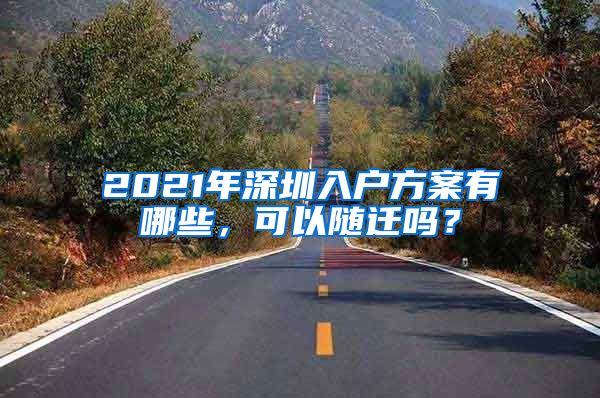 2021年深圳入户方案有哪些，可以随迁吗？