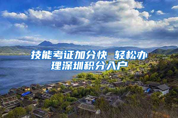 技能考证加分快 轻松办理深圳积分入户