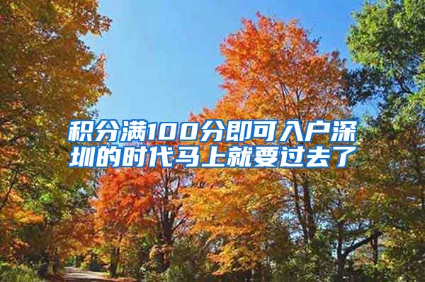 积分满100分即可入户深圳的时代马上就要过去了