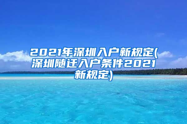 2021年深圳入户新规定(深圳随迁入户条件2021新规定)