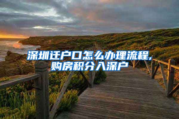 深圳迁户口怎么办理流程,购房积分入深户