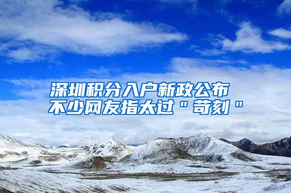深圳积分入户新政公布 不少网友指太过＂苛刻＂
