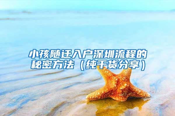 小孩随迁入户深圳流程的秘密方法（纯干货分享）