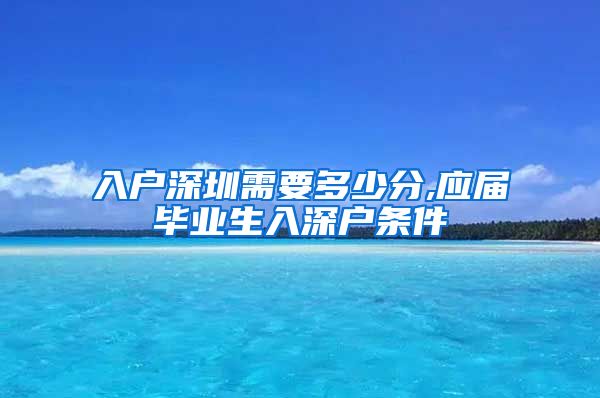 入户深圳需要多少分,应届毕业生入深户条件