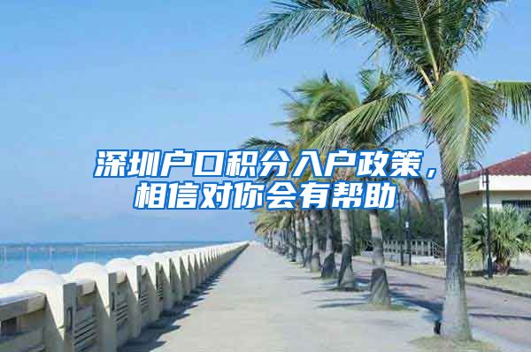 深圳户口积分入户政策，相信对你会有帮助