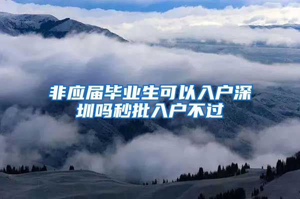 非应届毕业生可以入户深圳吗秒批入户不过
