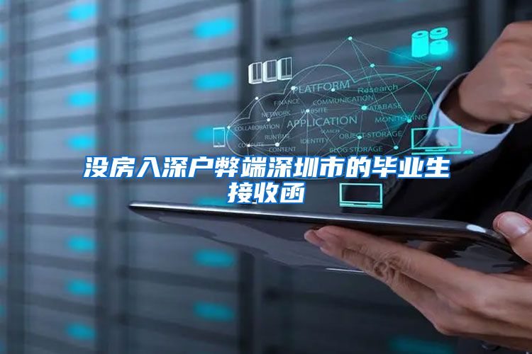没房入深户弊端深圳市的毕业生接收函
