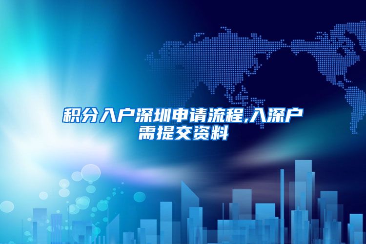 积分入户深圳申请流程,入深户需提交资料