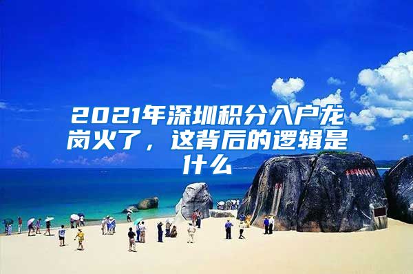 2021年深圳积分入户龙岗火了，这背后的逻辑是什么