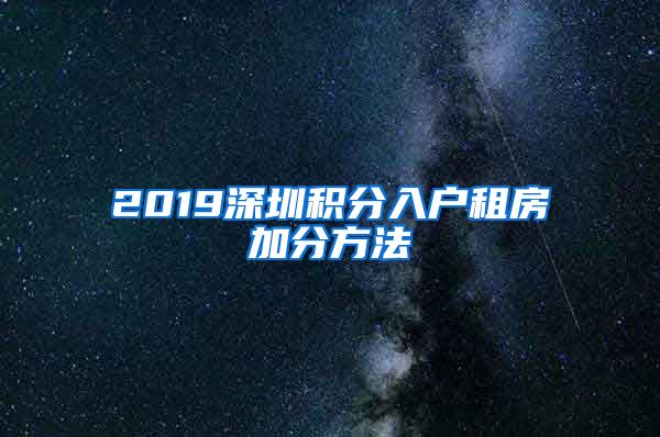 2019深圳积分入户租房加分方法