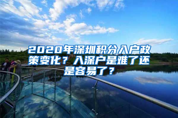 2020年深圳积分入户政策变化？入深户是难了还是容易了？