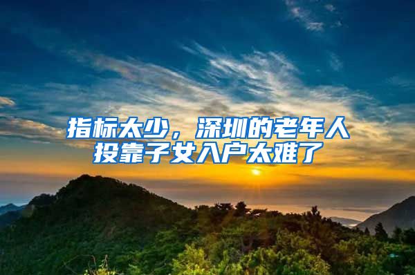 指标太少，深圳的老年人投靠子女入户太难了