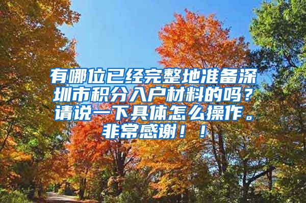 有哪位已经完整地准备深圳市积分入户材料的吗？请说一下具体怎么操作。非常感谢！！